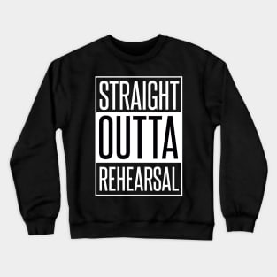 STRAIGHT OUTTA REHEARSAL Crewneck Sweatshirt